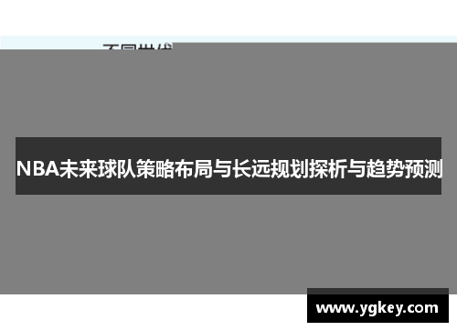 NBA未来球队策略布局与长远规划探析与趋势预测