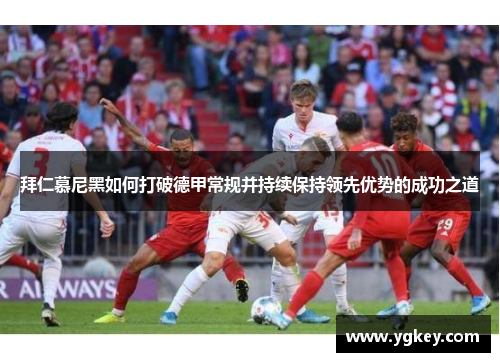 拜仁慕尼黑如何打破德甲常规并持续保持领先优势的成功之道