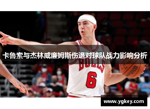 卡鲁索与杰林威廉姆斯伤退对球队战力影响分析