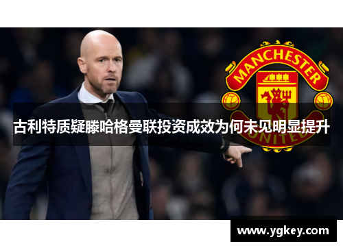 古利特质疑滕哈格曼联投资成效为何未见明显提升