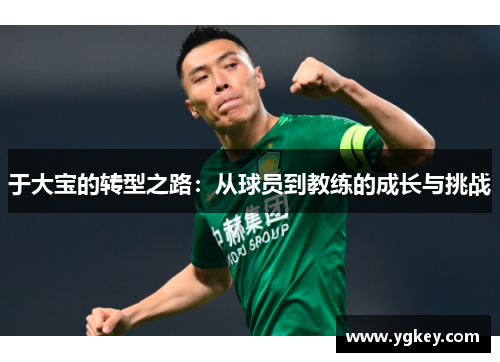 于大宝的转型之路：从球员到教练的成长与挑战