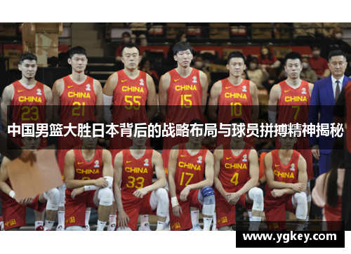 中国男篮大胜日本背后的战略布局与球员拼搏精神揭秘