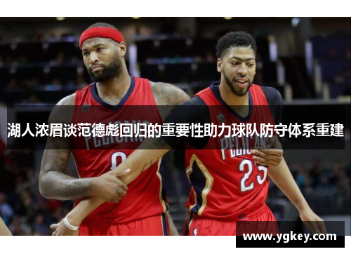 湖人浓眉谈范德彪回归的重要性助力球队防守体系重建
