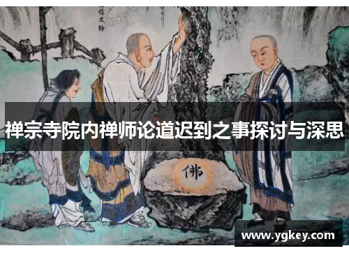 禅宗寺院内禅师论道迟到之事探讨与深思