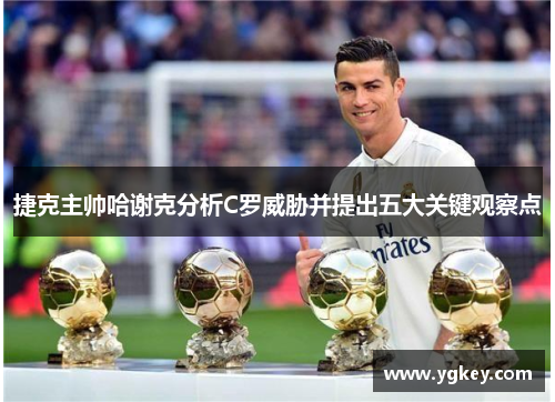 捷克主帅哈谢克分析C罗威胁并提出五大关键观察点